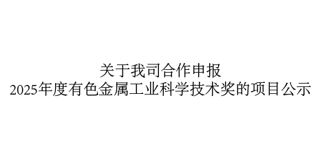关于我司合作申报2025年度有色金属工业科学技术奖的项目公示